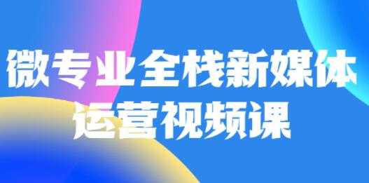 图片[1]-微专业《全栈新媒体运营》培训课程-冒泡网