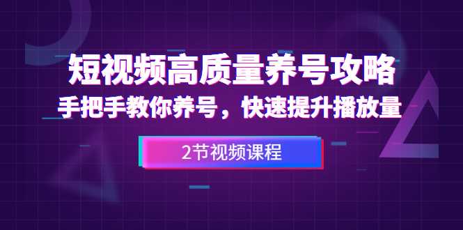 短视频高质量养号攻略：手把手教你养号，快速提升播放量（2节视频课）-冒泡网
