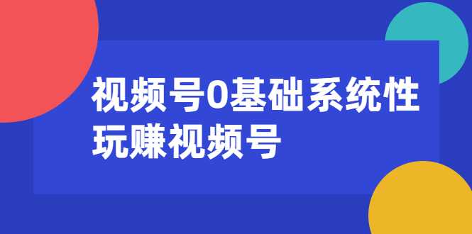 视频号0基础系统性玩赚视频号内容运营+引流+快速变现（20节课）-冒泡网