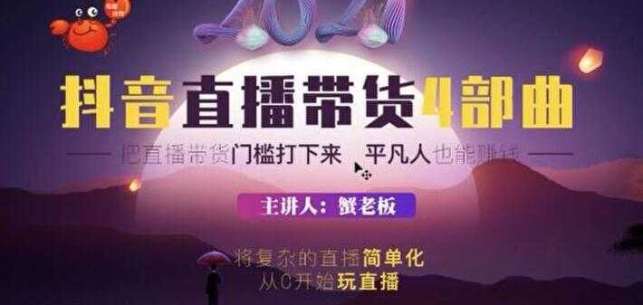 蟹老板 2021 抖音直播带货 4 部曲，抖音直播底层逻辑，让普通人也能靠直播赚钱-冒泡网