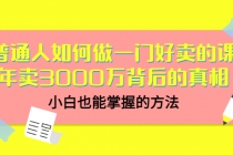普通人如何做一门好卖的课：年卖3000万背后的真相，小白也能掌握的方法！-冒泡网