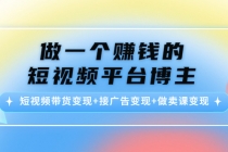 做一个赚钱的短视频平台博主：短视频带货变现+接广告变现+做卖课变现-冒泡网