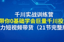 千川实战训练营：带你0基础学会巨量千川投放，助力短视频带货（21节完整...-冒泡网