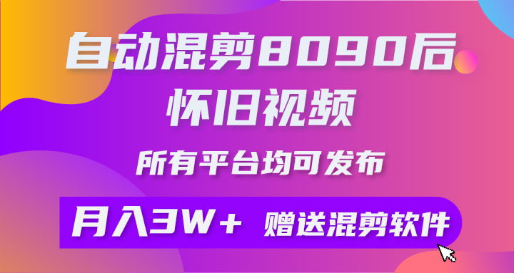 自动混剪8090后怀旧视频，所有平台均可发布，矩阵操作月入3W+附工具+素材-冒泡网