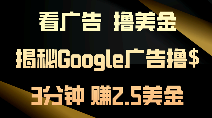 看广告，撸美金！3分钟赚2.5美金！日入200美金不是梦！揭秘Google广告…-冒泡网