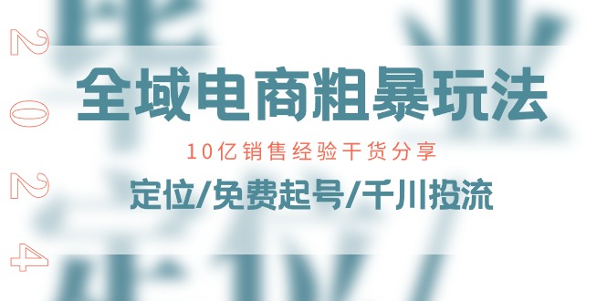 全域电商-粗暴玩法课：10亿销售经验干货分享！定位/免费起号/千川投流-冒泡网
