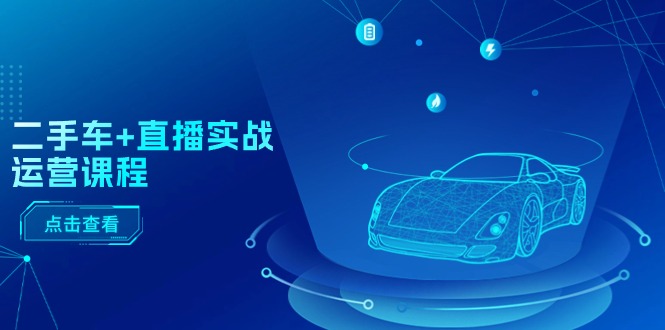 二手车+直播实战运营课程：直播推荐/短视频推荐/千川投放/直播全流程-冒泡网