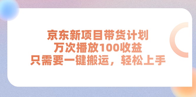 京东新项目带货计划，万次播放100收益，只需要一键搬运，轻松上手-冒泡网