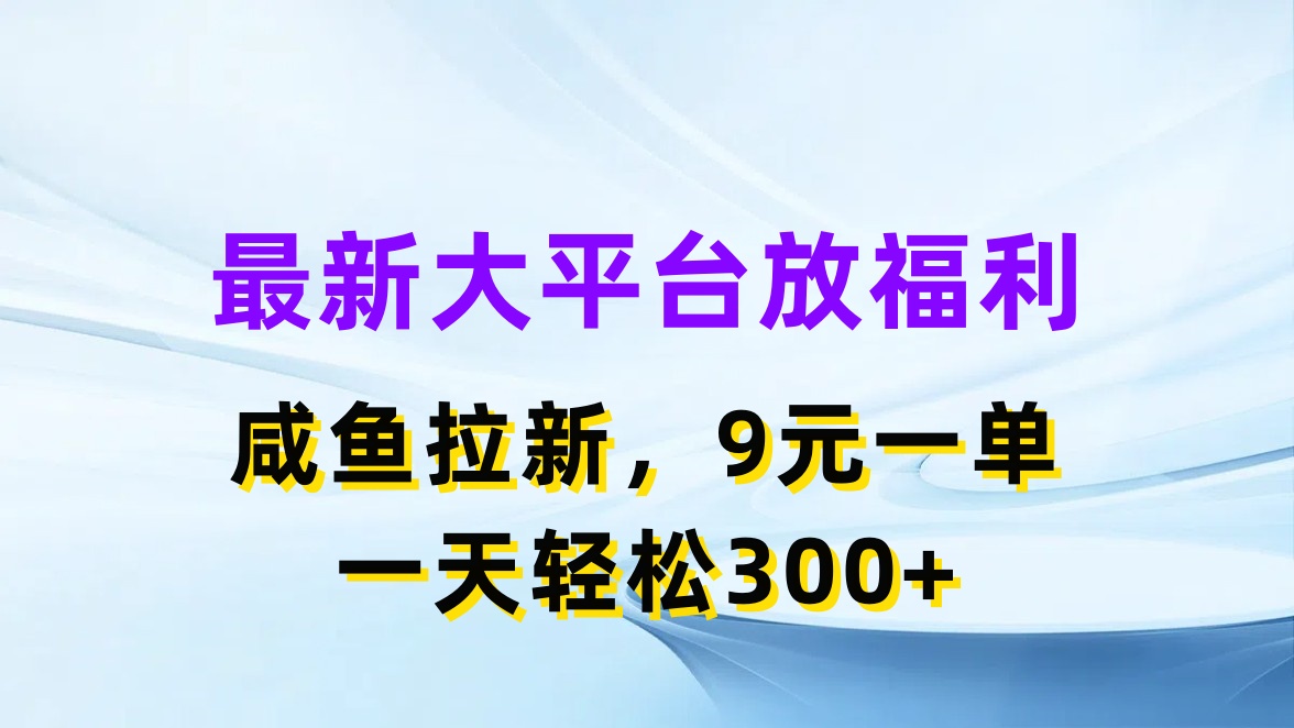 最新蓝海项目，闲鱼平台放福利，拉新一单9元，轻轻松松日入300+-冒泡网