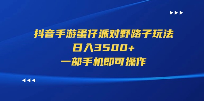 抖音手游蛋仔派对野路子玩法，日入3500+，一部手机即可操作-冒泡网