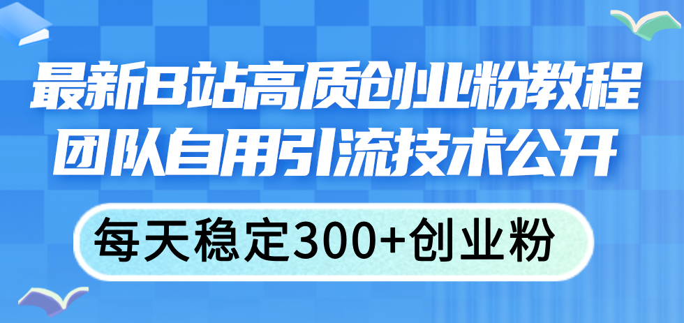 最新B站高质创业粉教程，团队自用引流技术公开，每天稳定300+创业粉-冒泡网