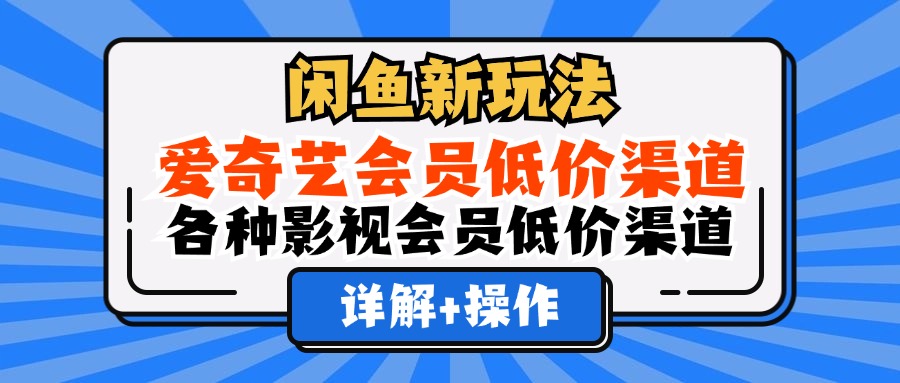 闲鱼新玩法，爱奇艺会员低价渠道，各种影视会员低价渠道详解-冒泡网