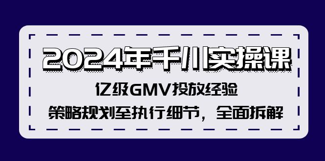 2024年千川实操课，亿级GMV投放经验，策略规划至执行细节，全面拆解-冒泡网