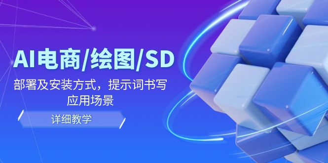 AI-电商/绘图/SD/详细教程：部署与安装方式，提示词-书写，应用场景-冒泡网