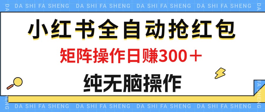 最新小红书全自动抢红包，单号一天50＋  矩阵操作日入300＋，纯无脑操作-冒泡网