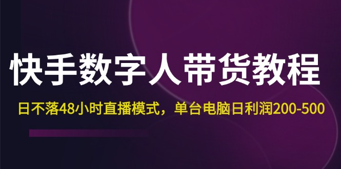 快手-数字人带货教程，日不落48小时直播模式，单台电脑日利润200-500-冒泡网