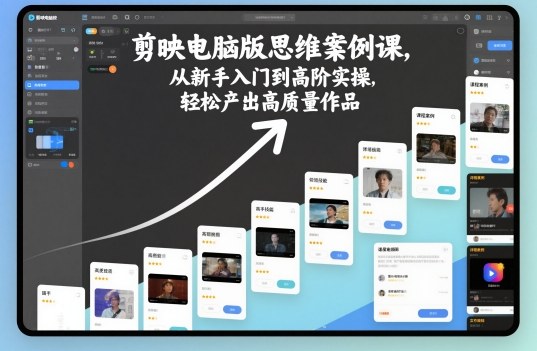 剪映电脑版思维案例课，从新手入门到高阶实操，轻松产出高质量作品-冒泡网