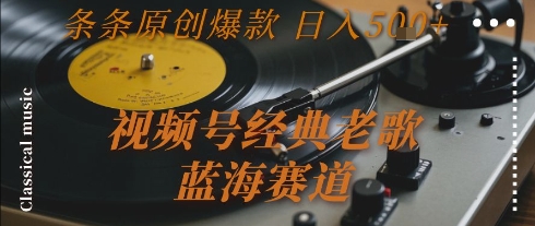 视频号经典老歌，蓝海赛道，日入5张+ 条条原创爆款【揭秘】-冒泡网