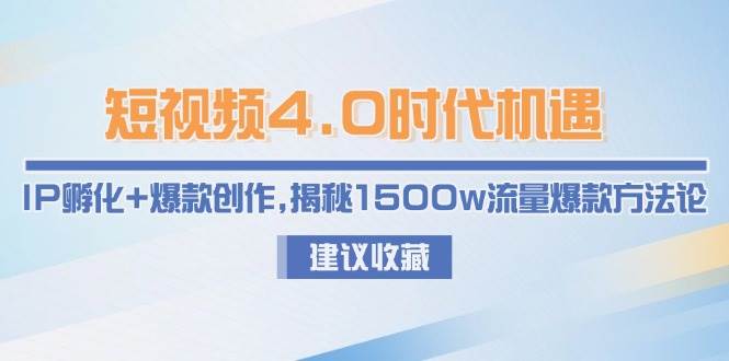 短视频4.0时代机遇：IP孵化+爆款创作，揭秘1500w流量爆款方法论-冒泡网