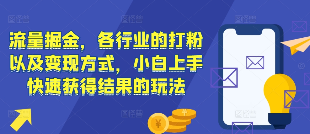 流量掘金，各行业的打粉以及变现方式，小白上手快速获得结果的玩法-冒泡网