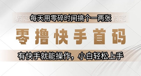 零撸快手首码，每天用零碎时间搞个一两张，有快手就能操作小白轻松上手【揭秘】-冒泡网