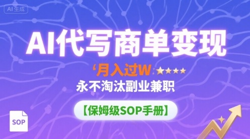 AI代写商单变现，月入过W，永不淘汰副业兼职【保姆级SOP手册】-冒泡网