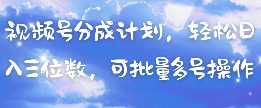 视频号分成计划，轻松日入三位数，可批量多号操作-冒泡网
