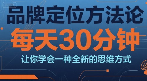 品牌定位方法论，每天30钟分让你学会一种全新的思维方式-冒泡网