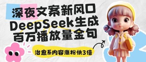 深夜文案新风口：DeepSeek生成百万播放量金句，治愈系内容涨粉快3倍-冒泡网