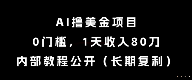 AI撸美金项目，0门槛，1天收入80刀，内部教程公开(长期复利)【揭秘】-冒泡网