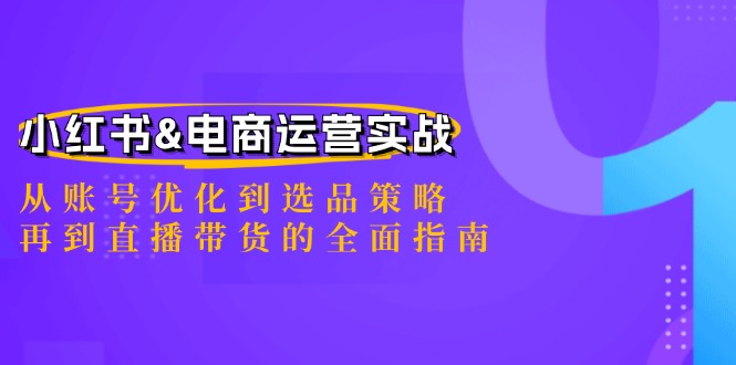小红书&电商运营实战：从账号优化到选品策略，再到直播带货的全面指南-冒泡网