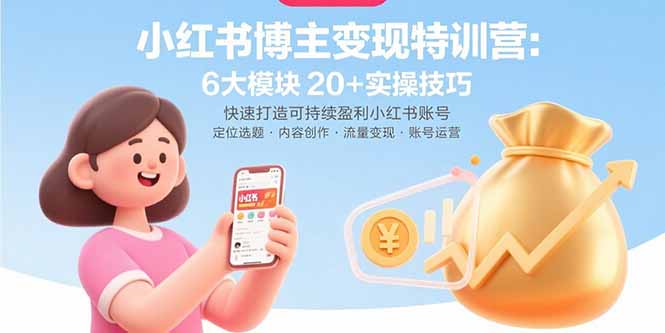 小红书博主变现特训营：6大模块20+实操技巧 快速打造可持续盈利小红书账号-冒泡网