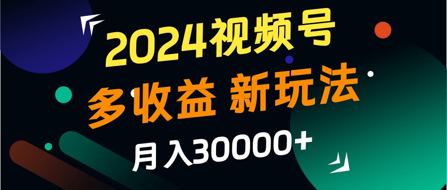 2024视频号多收益的新玩法，月入3w+，新手小白都能简单上手！-冒泡网