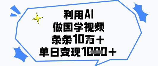 利用AI做国学视频，条条点赞10w+，单日变现1k+-冒泡网