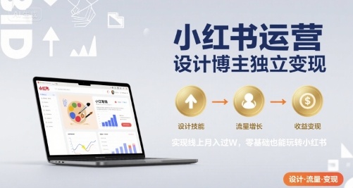 小红书运营设计博主独立变现，实现线上月入过W，零基础也能玩转小红书-冒泡网