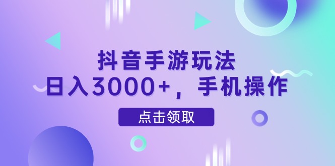 抖音手游玩法，日入3000+，手机操作-冒泡网