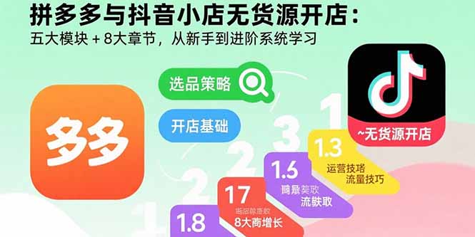 拼多多与抖音小店无货源开店：五大模块+8大章节，从新手到进阶系统学习-冒泡网