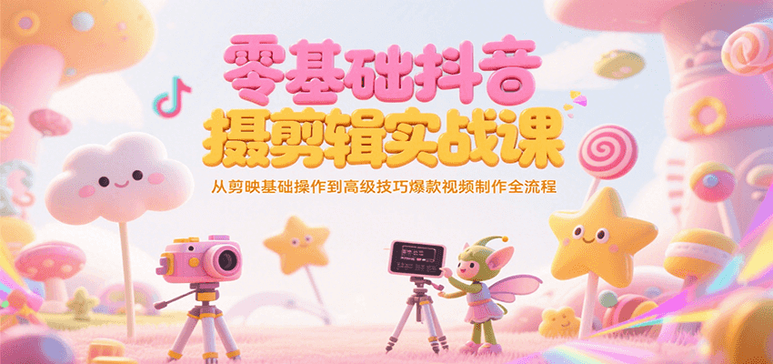 零基础抖音短视频拍摄剪辑实战课，从剪映基础操作到高级技巧爆款视频制作全流程-冒泡网