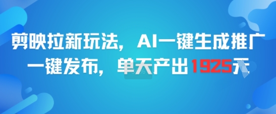 剪映拉新玩法，AI一键生成推广，一键发布，单天最高产出1925-冒泡网
