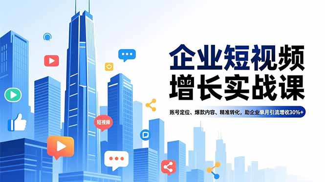 企业短视频增长实战课，账号定位、爆款内容、精准转化，助企业单月引流增收30%+-冒泡网