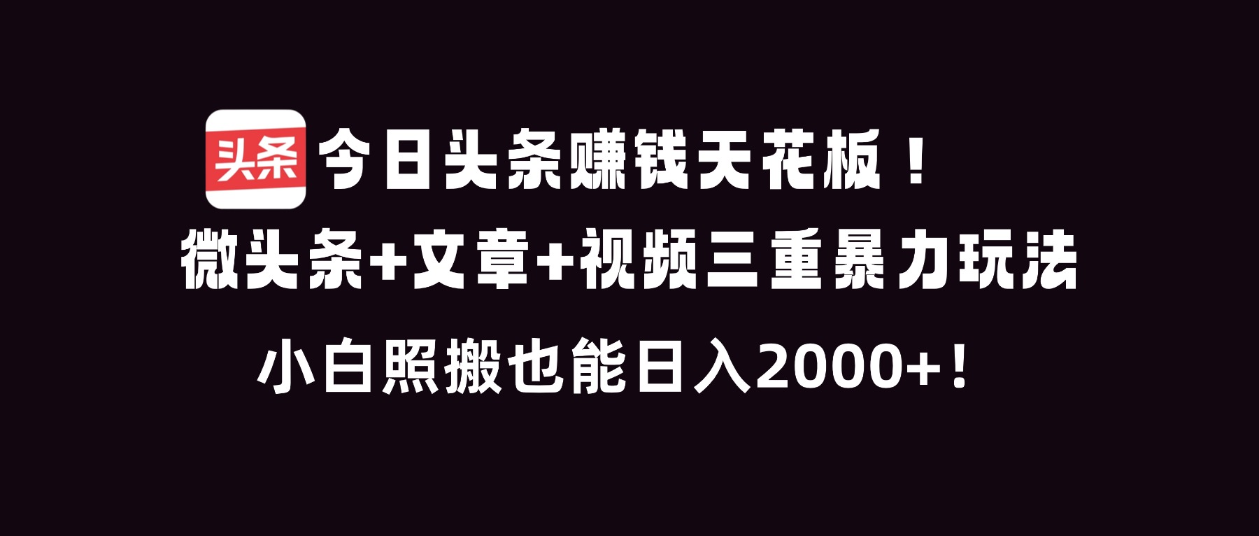 今日头条赚钱天花板！微头条+文章+视频三重暴利玩法，小白照搬也能日人2000+-冒泡网