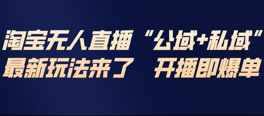 淘宝无人直播完整教程，公试+私域，最新玩法来了，开播即爆单-冒泡网