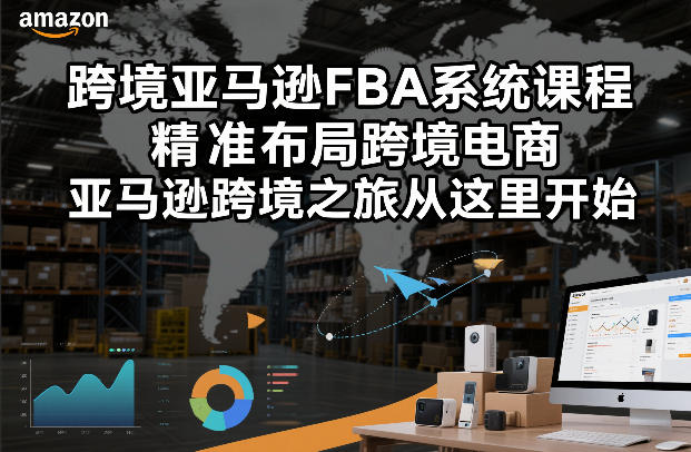 跨境亚马逊FBA系统课程，精准布局跨境电商，亚马逊跨境之旅从这里开始-冒泡网
