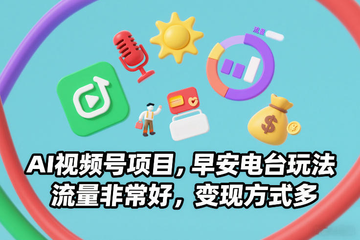 AI视频号项目，早安电台玩法，流量非常好，变现方式多-冒泡网