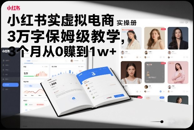 小红书虚拟电商实操手册，3万字保姆级教学，3个月从0賺到1w+-冒泡网