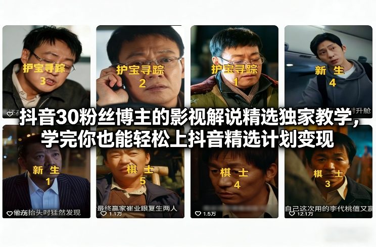 抖音30粉丝博主的影视解说精选独家教学，学完你也能轻松上抖音精选计划变现-冒泡网