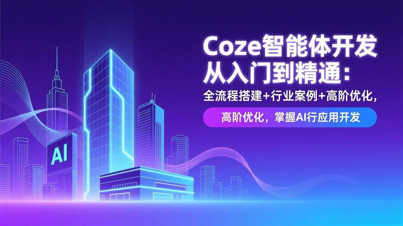 Coze智能体开发从入门到精通：全流程搭建+行业案例+高阶优化，掌握AI应用开发-冒泡网