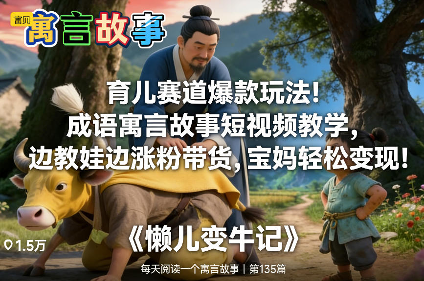 育儿赛道爆款玩法！成语寓言故事短视频教学，边教娃边涨粉带货，宝妈轻松变现！-冒泡网