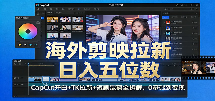 海外剪映拉新日入五位数：CapCut开白+TK拉新+短剧混剪全拆解，0基础到变现-冒泡网