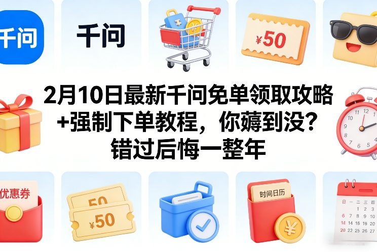 2月10日最新千问免单领取攻略+强制下单教程，你薅到没？错过后悔一整年-冒泡网